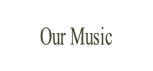 Our Music.